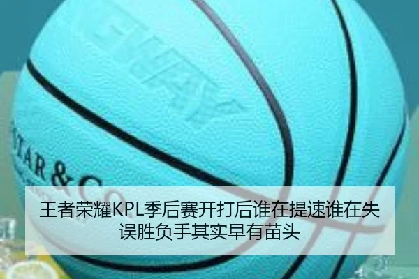 王者荣耀KPL季后赛开打后谁在提速谁在失误胜负手其实早有苗头